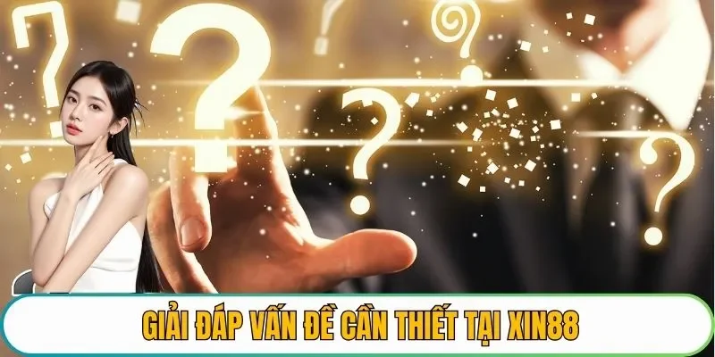 Giải đáp các vấn đề cần thiết tại XIN88